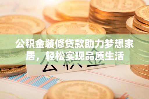双台子公积金装修贷款助力梦想家居，轻松实现品质生活