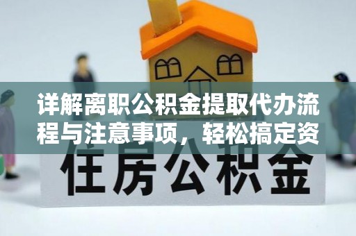 双台子详解离职公积金提取代办流程与注意事项，轻松搞定资金提取