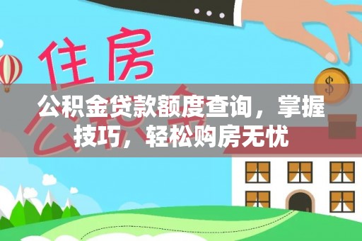 双台子公积金贷款额度查询，掌握技巧，轻松购房无忧