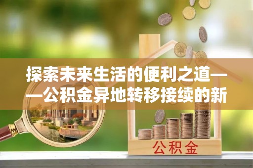 双台子探索未来生活的便利之道——公积金异地转移接续的新篇章