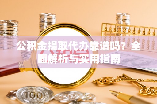 双台子公积金提取代办靠谱吗？全面解析与实用指南