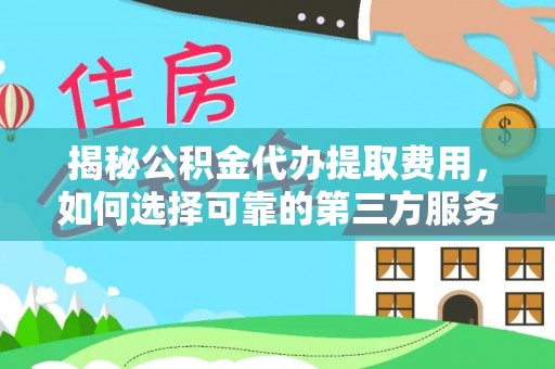 双台子揭秘公积金代办提取费用，如何选择可靠的第三方服务？