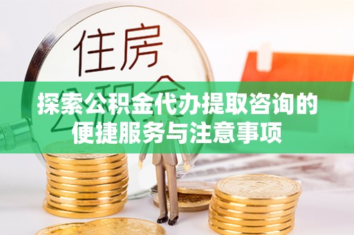 双台子探索公积金代办提取咨询的便捷服务与注意事项